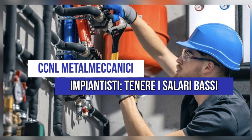 Rinnovo Metalmeccanici, Obiettivo tenere Salari bassi. Per gli Impiantisti pesa il confronto con Multiservizi e Artigiani